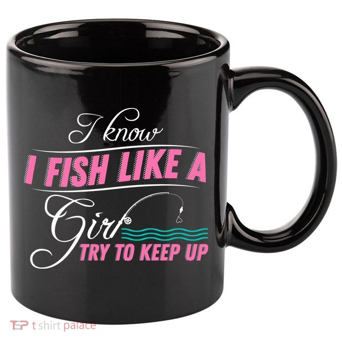 Fish Like A Girl Try To Keep Up 11oz C Handle Ceramic Mug