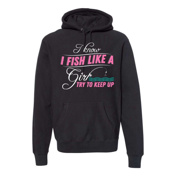 Fish Like A Girl Try To Keep Up Premium Hoodie