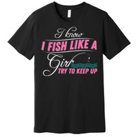 Fish Like A Girl Try To Keep Up Premium T-Shirt