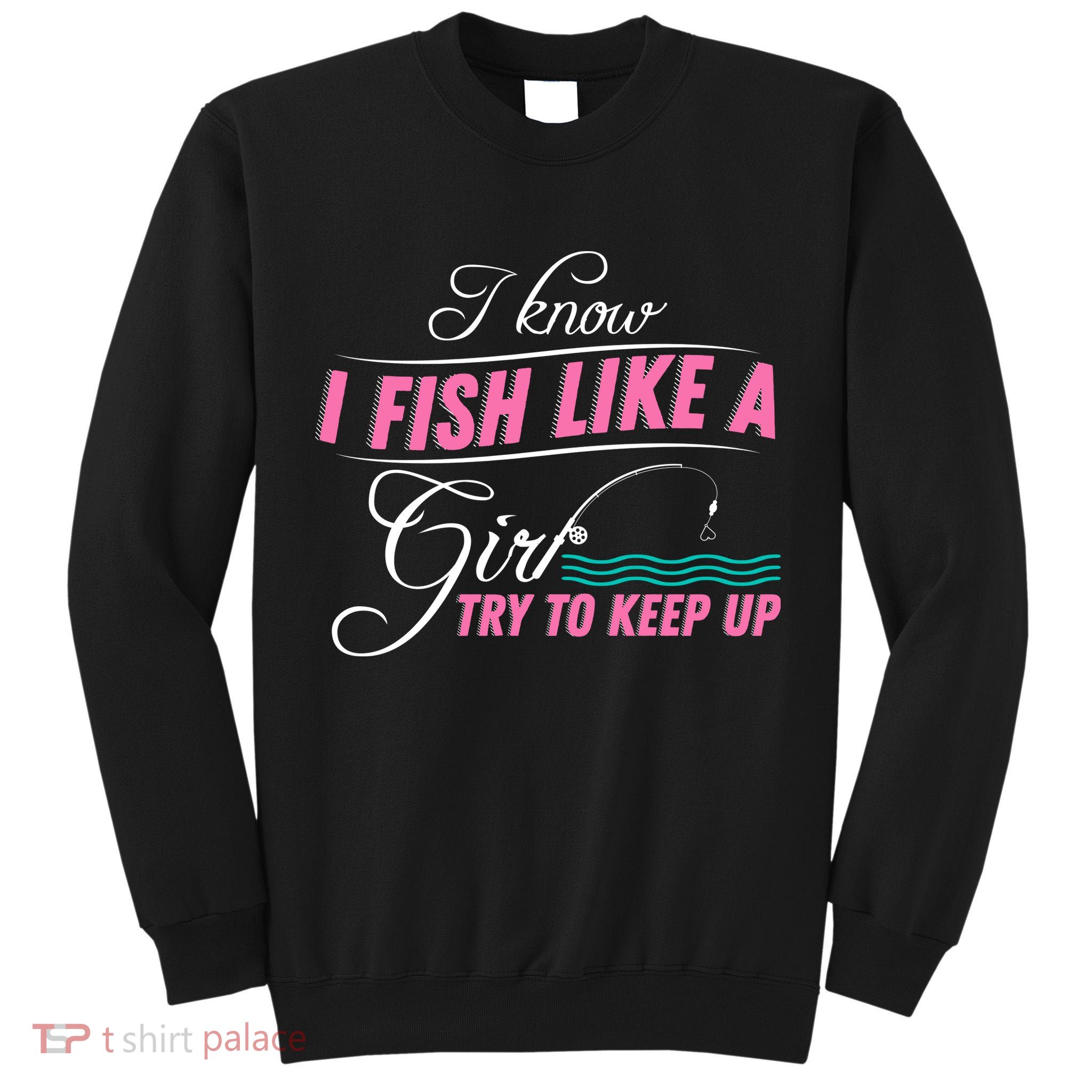 Fish Like A Girl Try To Keep Up Tall Sweatshirt