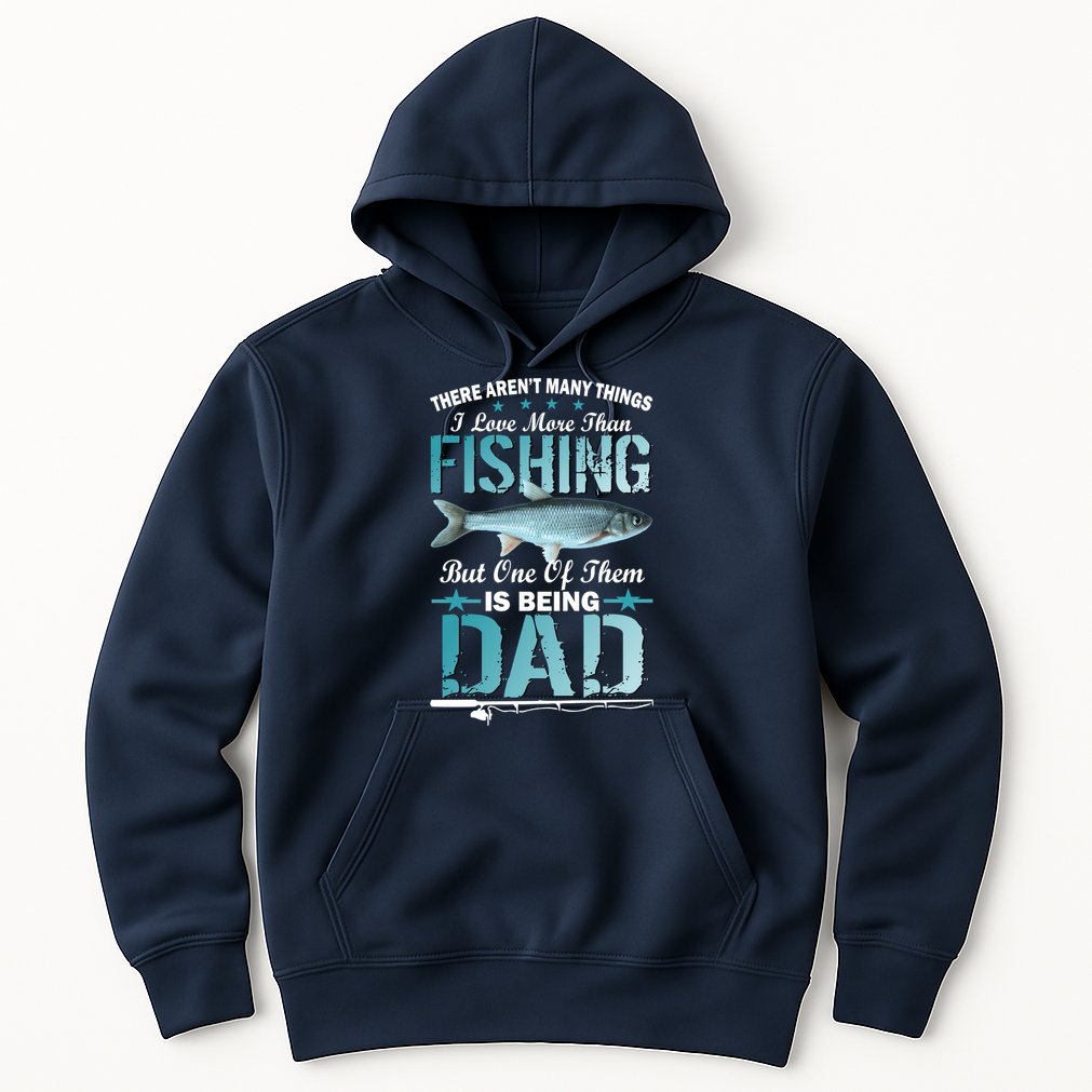 Fishing Dad: There Aren't Many Things I Love More Hoodie