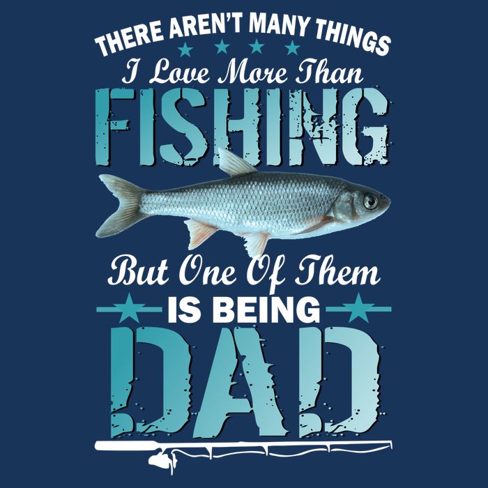 Fishing Dad: There Aren't Many Things I Love More T-Shirt