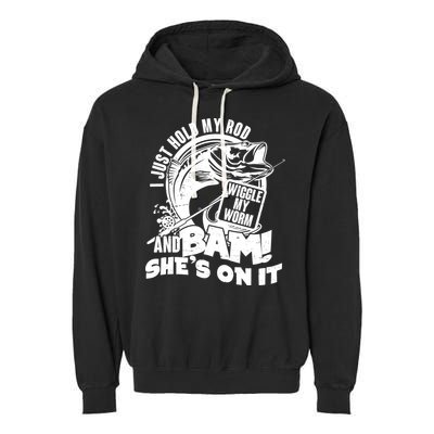 Fishing I Just Hold My Rod And Wiggle My Worm Garment-Dyed Fleece Hoodie