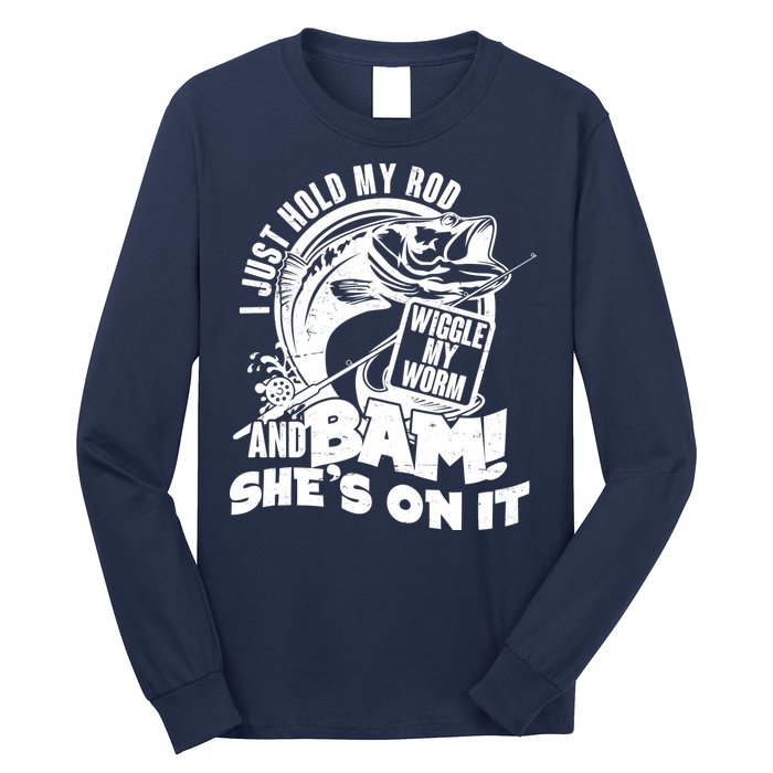 Fishing I Just Hold My Rod And Wiggle My Worm Long Sleeve Shirt