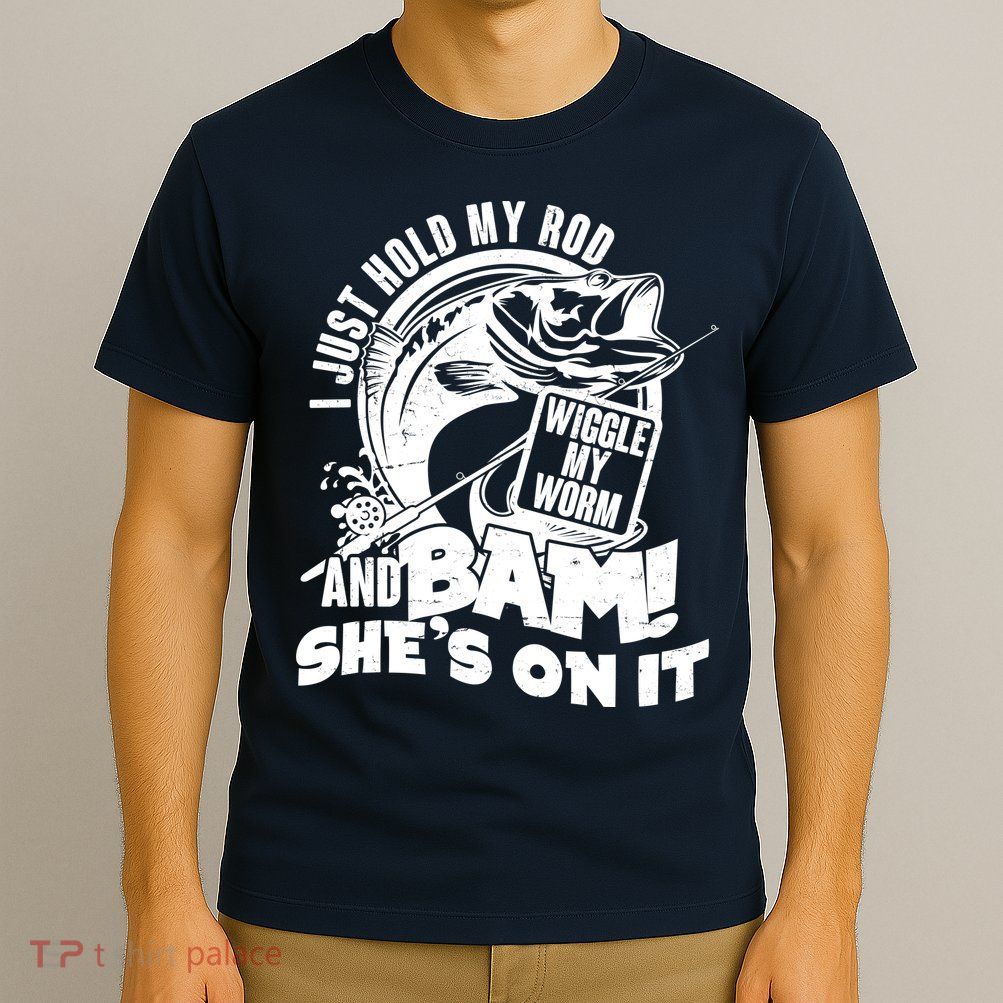 Fishing I Just Hold My Rod And Wiggle My Worm T-Shirt