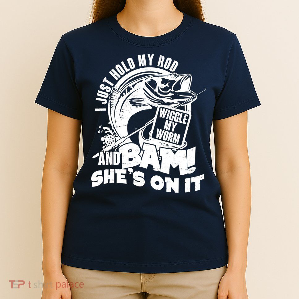 Fishing I Just Hold My Rod And Wiggle My Worm T-Shirt
