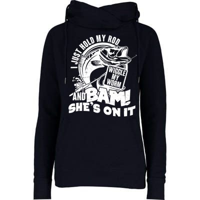 Fishing I Just Hold My Rod And Wiggle My Worm Womens Funnel Neck Pullover Hood