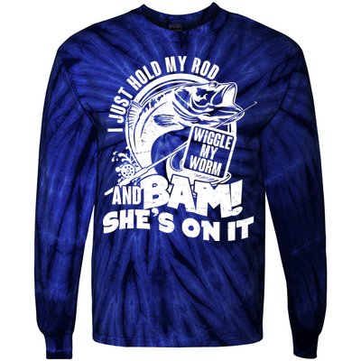 Fishing I Just Hold My Rod And Wiggle My Worm Tie-Dye Long Sleeve Shirt