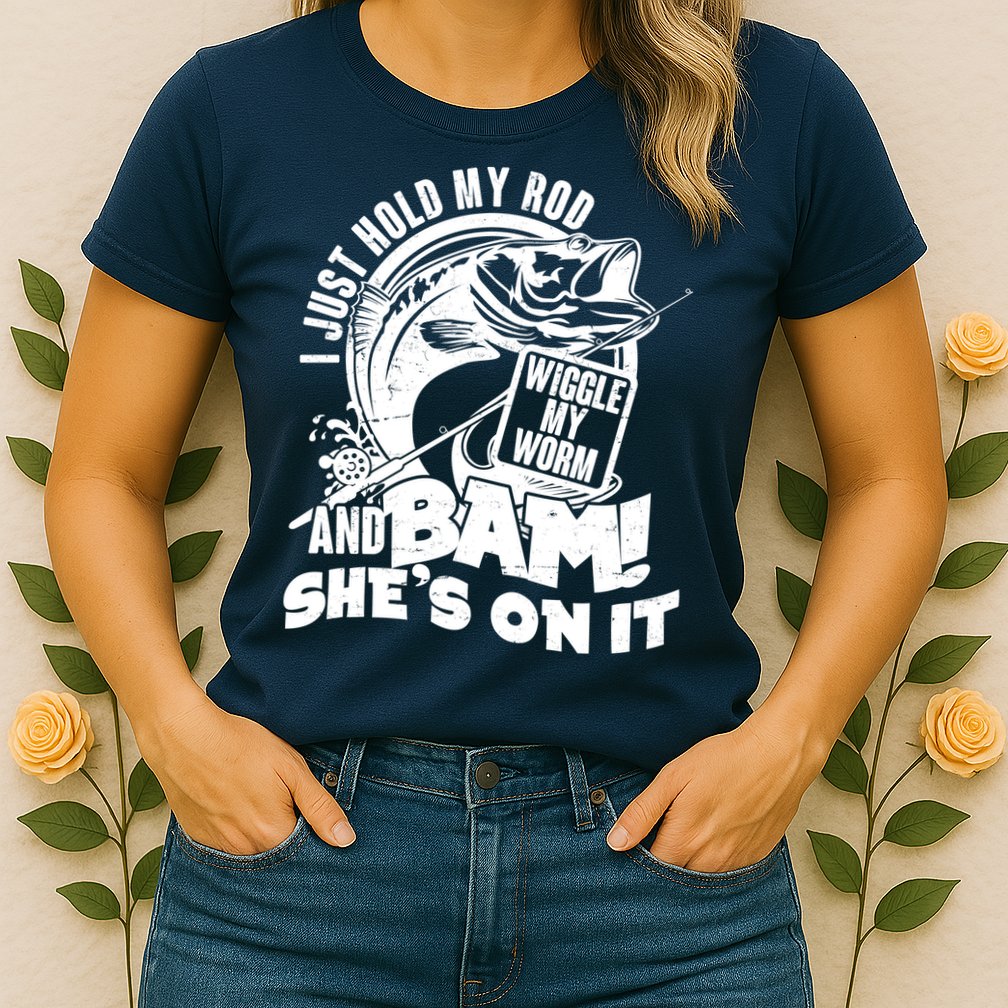 Fishing I Just Hold My Rod And Wiggle My Worm Womens T-Shirt