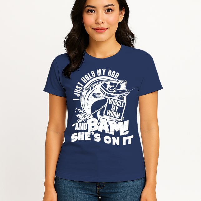 Fishing I Just Hold My Rod And Wiggle My Worm Womens T-Shirt