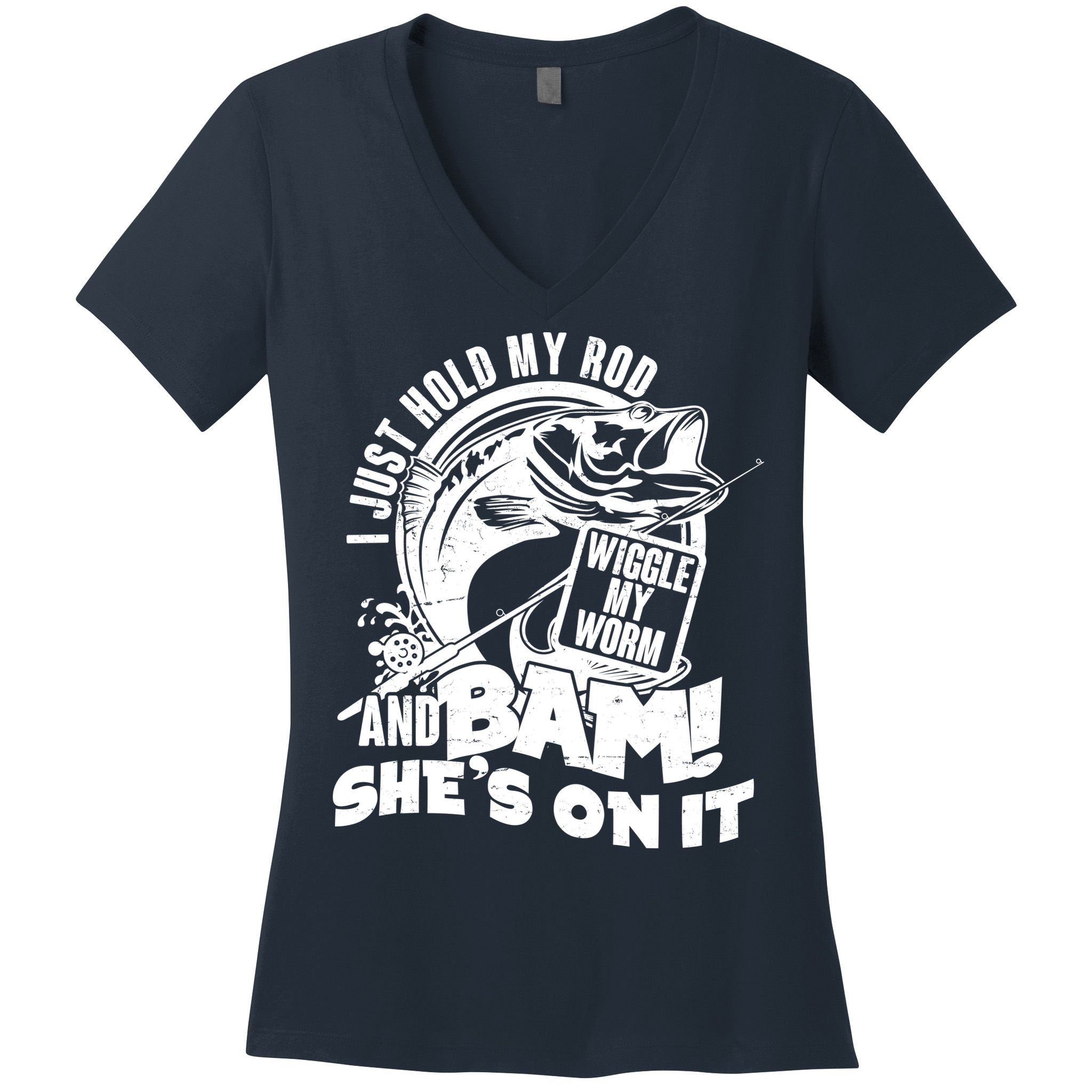 Fishing I Just Hold My Rod And Wiggle My Worm Women's V-Neck T-Shirt