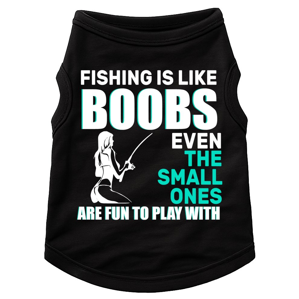 Fishing Is like Boobs Even The Small One Are Fun To Play With Doggie Tank