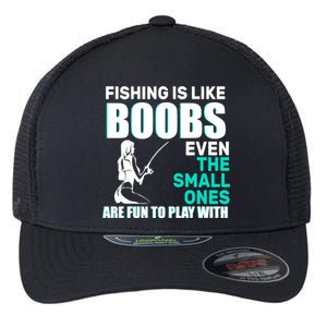 Fishing Is like Boobs Even The Small One Are Fun To Play With Flexfit Unipanel Trucker Cap