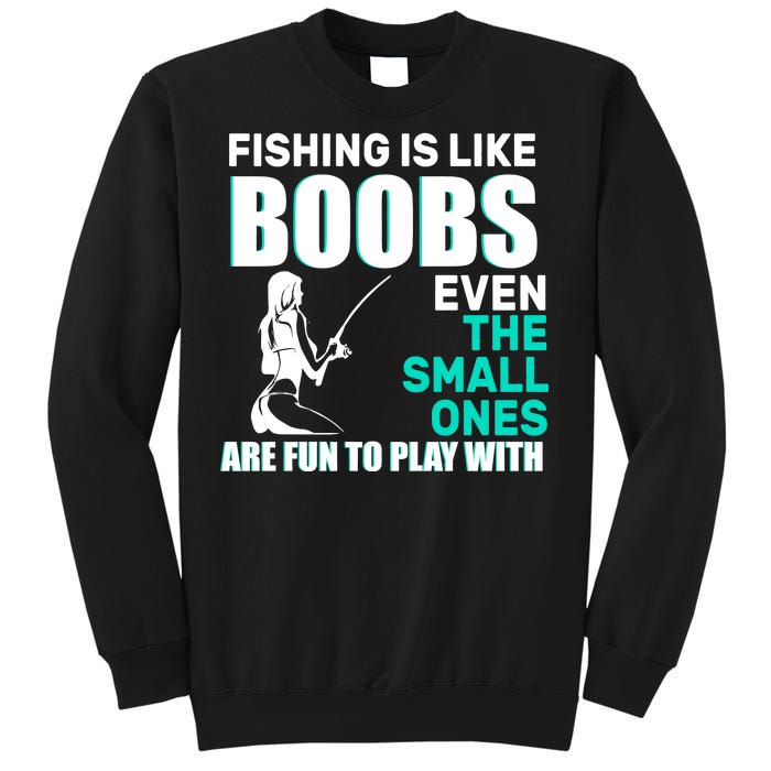 Fishing Is like Boobs Even The Small One Are Fun To Play With Sweatshirt