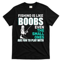 Fishing Is like Boobs Even The Small One Are Fun To Play With T-Shirt