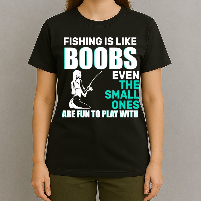 Fishing Is like Boobs Even The Small One Are Fun To Play With T-Shirt