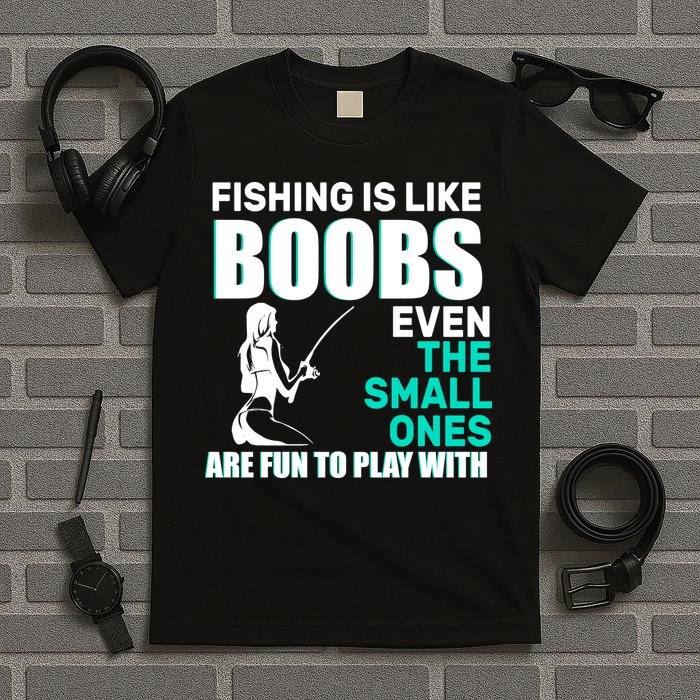 Fishing Is like Boobs Even The Small One Are Fun To Play With T-Shirt