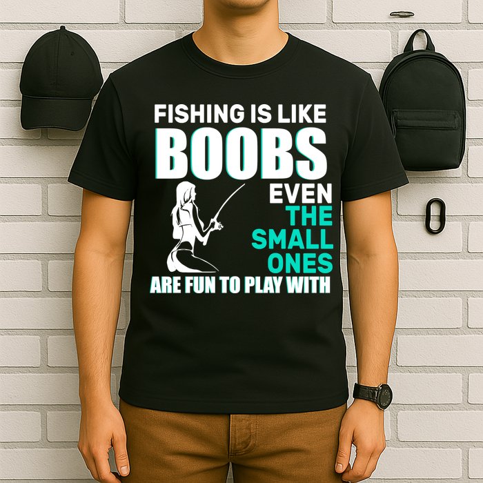 Fishing Is like Boobs Even The Small One Are Fun To Play With T-Shirt