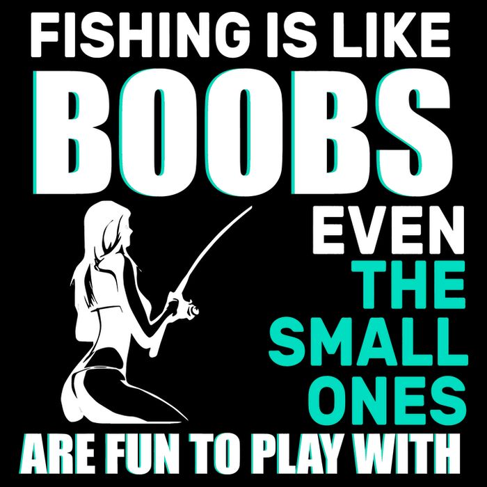 Fishing Is like Boobs Even The Small One Are Fun To Play With T-Shirt