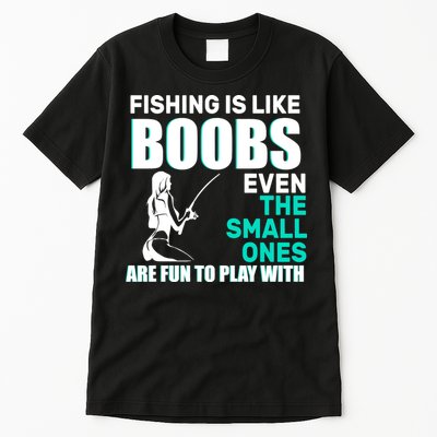 Fishing Is like Boobs Even The Small One Are Fun To Play With Tall T-Shirt