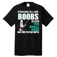 Fishing Is like Boobs Even The Small One Are Fun To Play With Tall T-Shirt