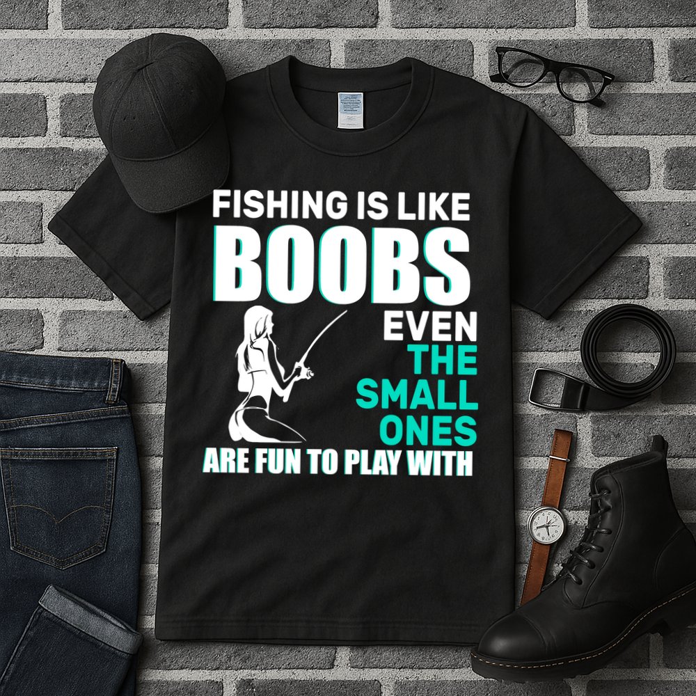 Fishing Is like Boobs Even The Small One Are Fun To Play With Tall T-Shirt