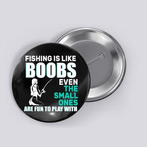 Fishing Is like Boobs Even The Small One Are Fun To Play With Button