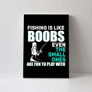 Fishing Is like Boobs Even The Small One Are Fun To Play With Canvas