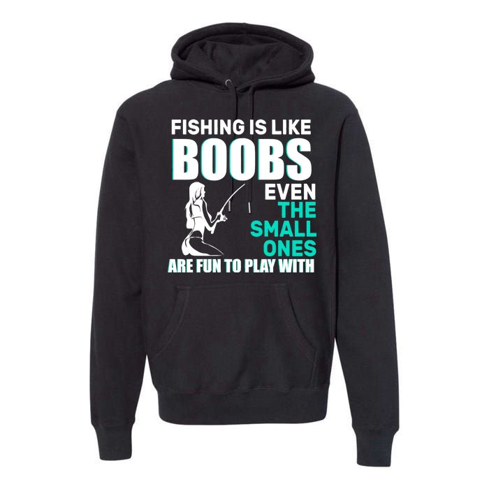 Fishing Is like Boobs Even The Small One Are Fun To Play With Premium Hoodie