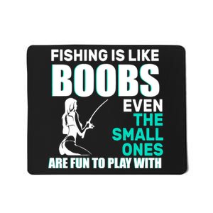 Fishing Is like Boobs Even The Small One Are Fun To Play With Mousepad