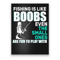 Fishing Is like Boobs Even The Small One Are Fun To Play With Poster