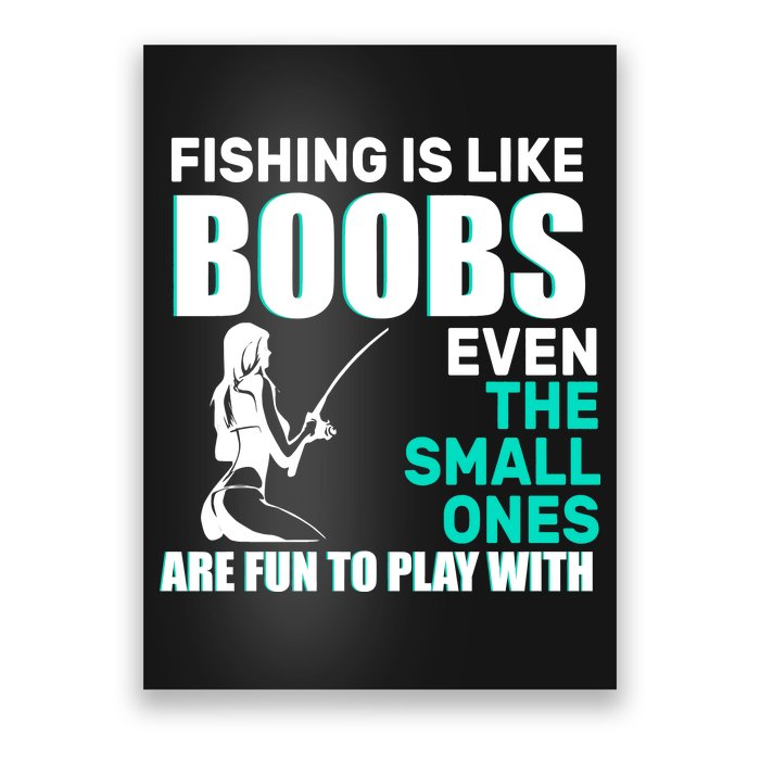 Fishing Is like Boobs Even The Small One Are Fun To Play With Poster