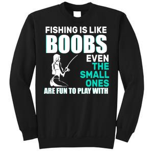 Fishing Is like Boobs Even The Small One Are Fun To Play With Tall Sweatshirt