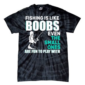 Fishing Is like Boobs Even The Small One Are Fun To Play With Tie-Dye T-Shirt