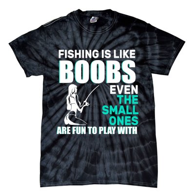 Fishing Is like Boobs Even The Small One Are Fun To Play With Tie-Dye T-Shirt