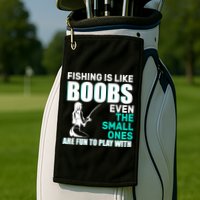 Fishing Is like Boobs Even The Small One Are Fun To Play With Golf Towel