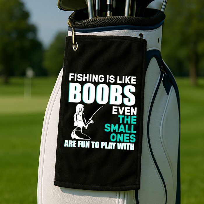 Fishing Is like Boobs Even The Small One Are Fun To Play With Golf Towel