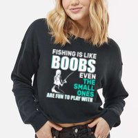 Fishing Is like Boobs Even The Small One Are Fun To Play With Cropped Pullover Crew