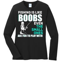 Fishing Is like Boobs Even The Small One Are Fun To Play With Ladies Long Sleeve Shirt