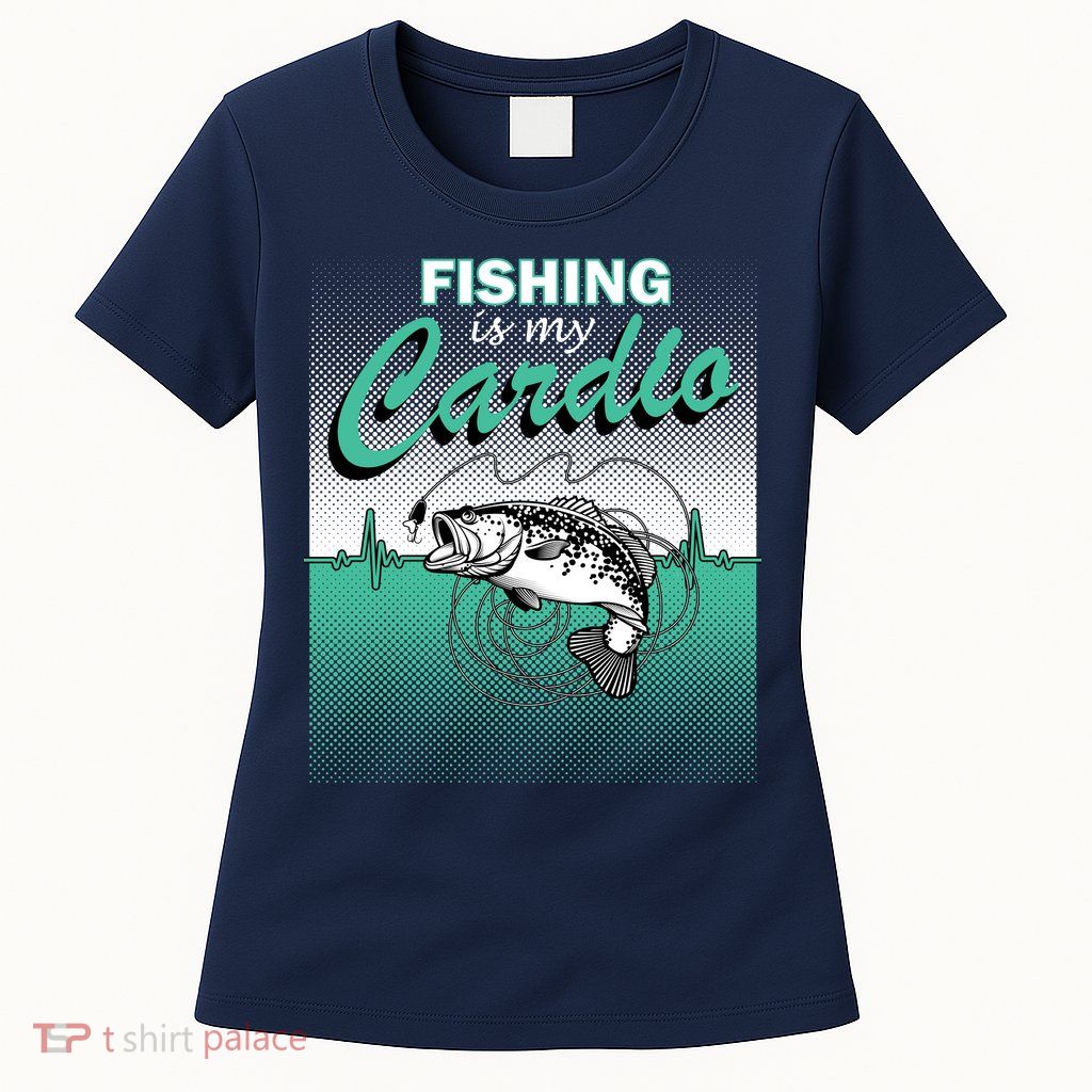 Fishing Is My Cardio Women's T-Shirt