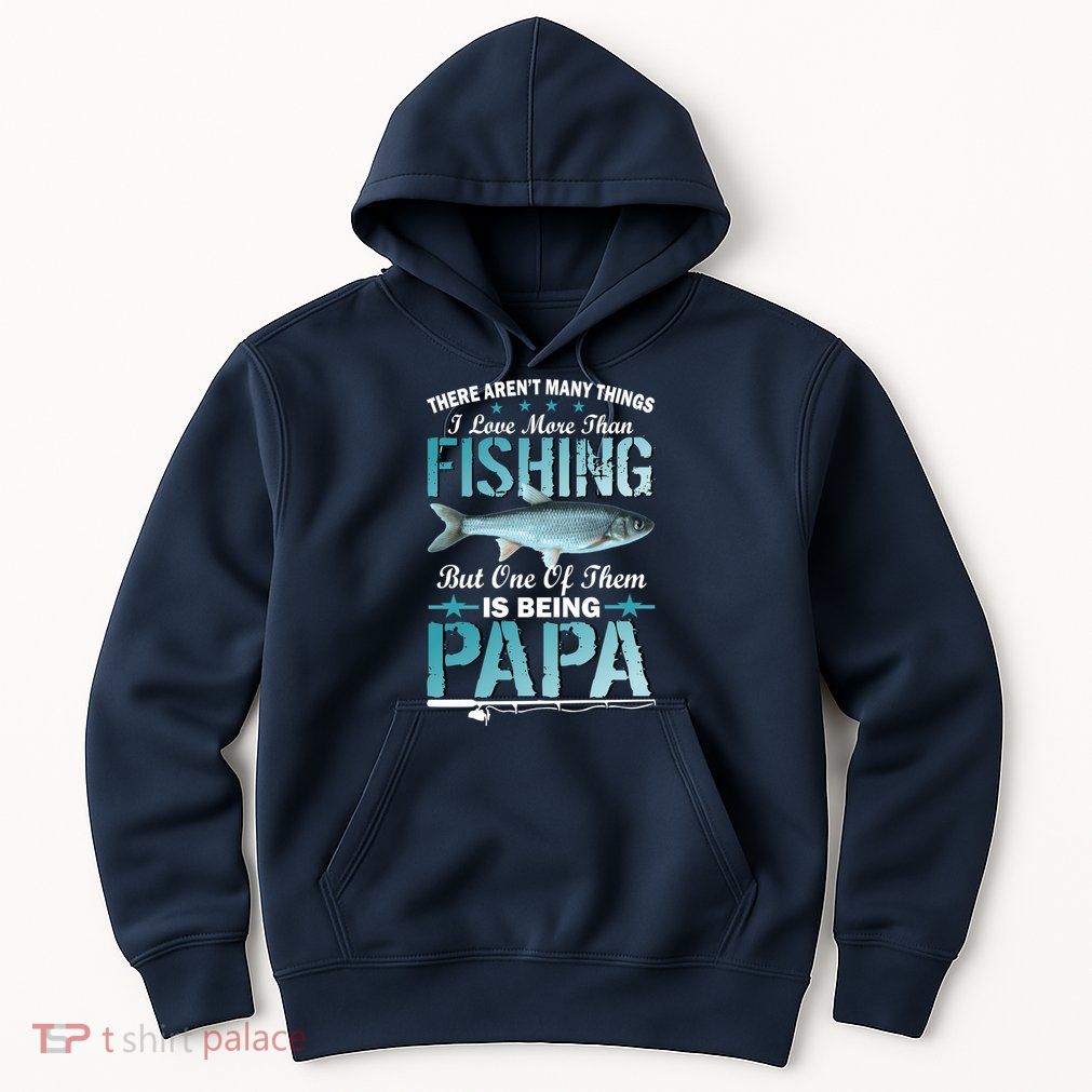 Fishing Papa There Aren't Many Things I Love More Hoodie