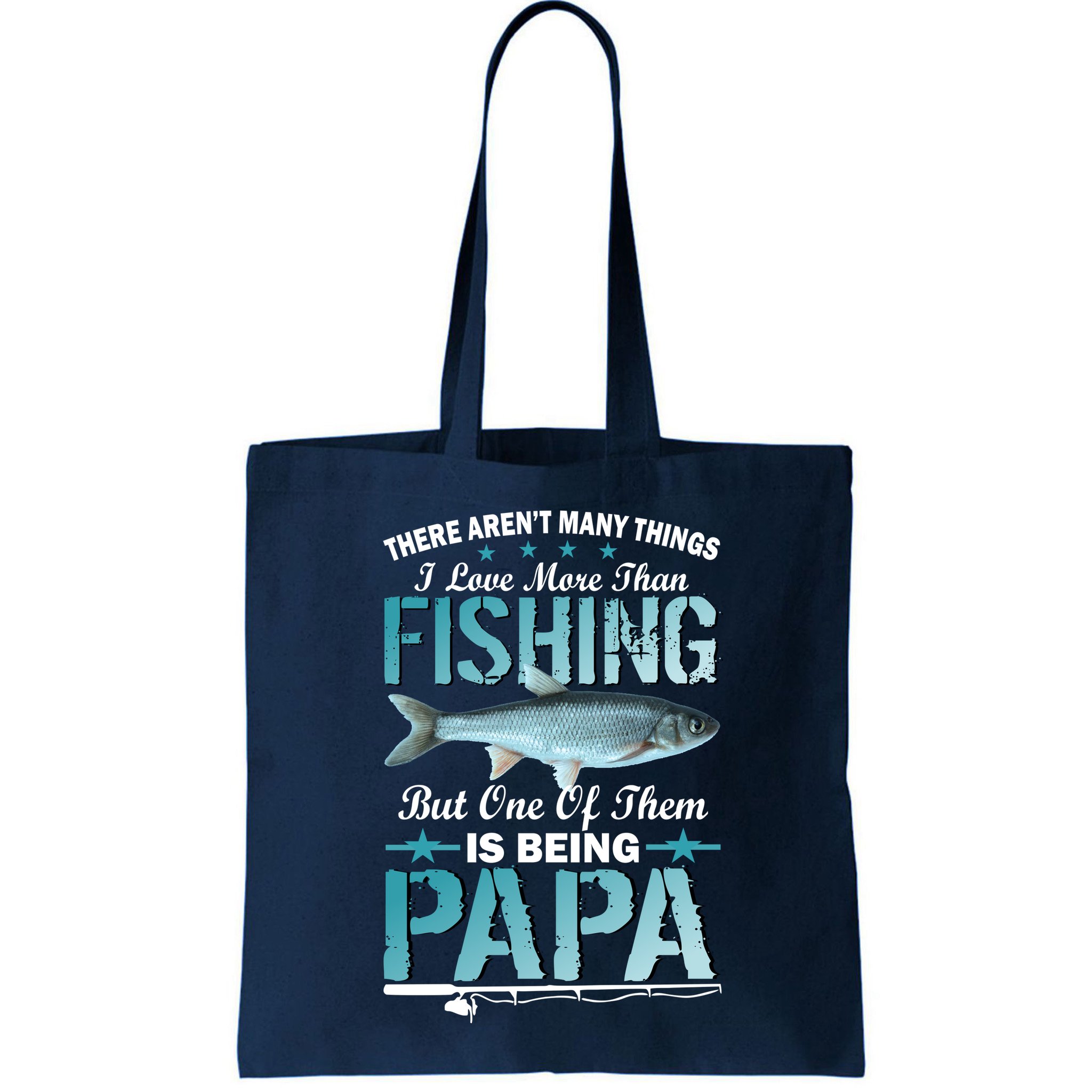 Fishing Papa There Aren't Many Things I Love More Bag