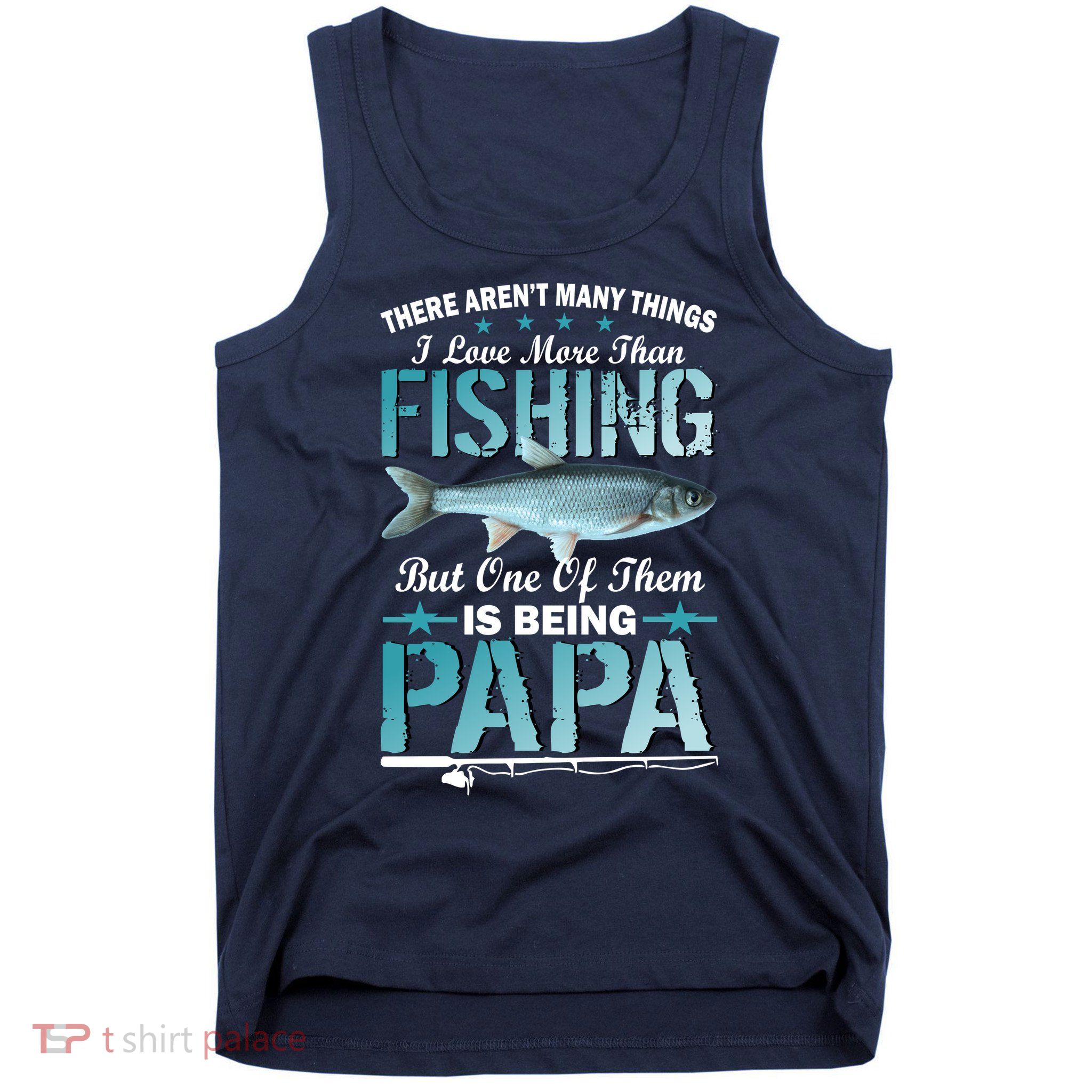 Fishing Papa There Aren't Many Things I Love More Tank Top