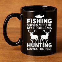Fishing Solves Most Of My Problems Hunting Solves The Rest 11oz C Handle Ceramic Mug