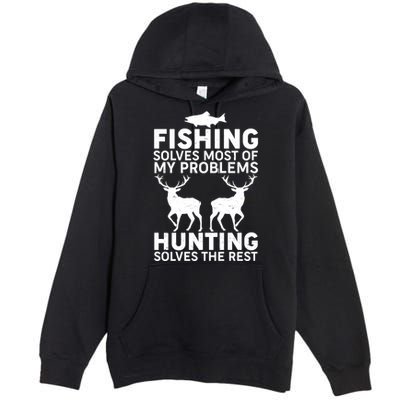 Fishing Solves Most Of My Problems Hunting Solves The Rest Premium Pullover Hoodie