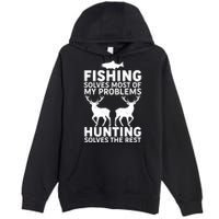 Fishing Solves Most Of My Problems Hunting Solves The Rest Premium Pullover Hoodie