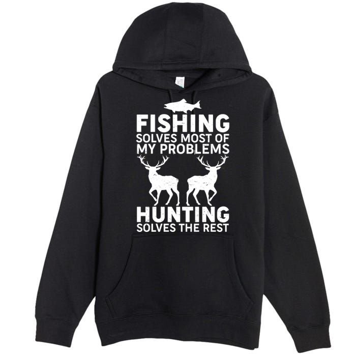 Fishing Solves Most Of My Problems Hunting Solves The Rest Premium Pullover Hoodie