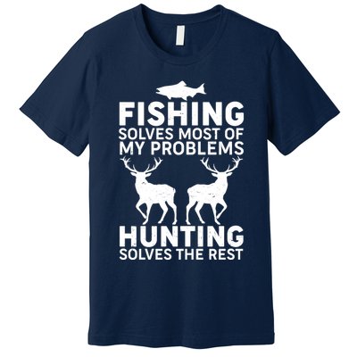 Fishing Solves Most Of My Problems Hunting Solves The Rest Premium T-Shirt