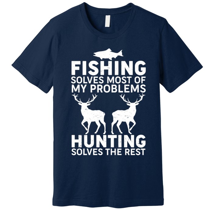Fishing Solves Most Of My Problems Hunting Solves The Rest Premium T-Shirt