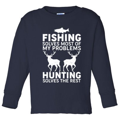 Fishing Solves Most Of My Problems Hunting Solves The Rest Toddler Long Sleeve Shirt